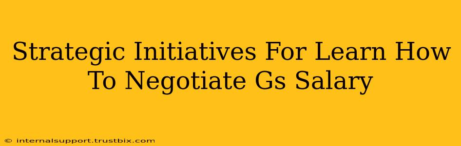 Strategic Initiatives For Learn How To Negotiate Gs Salary