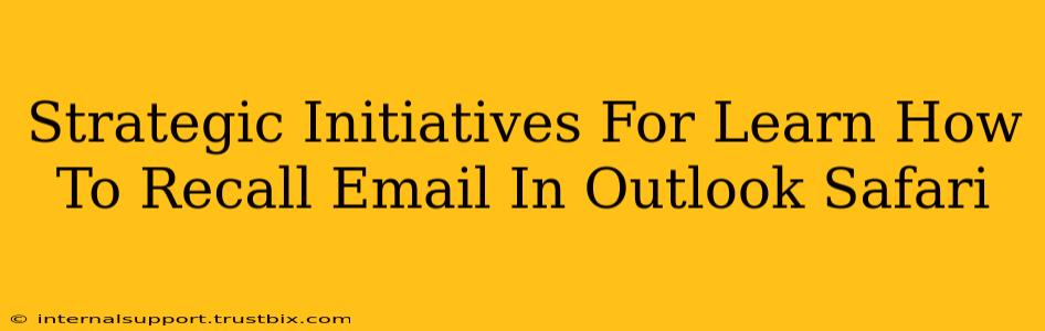 Strategic Initiatives For Learn How To Recall Email In Outlook Safari