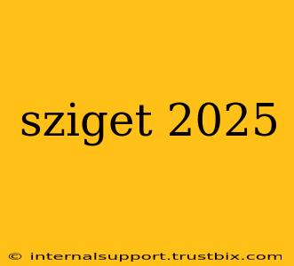 sziget 2025