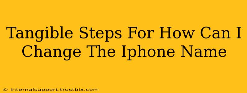 Tangible Steps For How Can I Change The Iphone Name