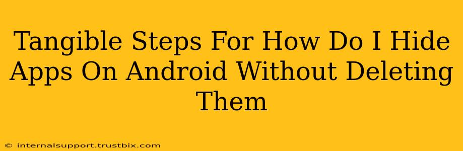 Tangible Steps For How Do I Hide Apps On Android Without Deleting Them