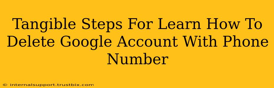 Tangible Steps For Learn How To Delete Google Account With Phone Number