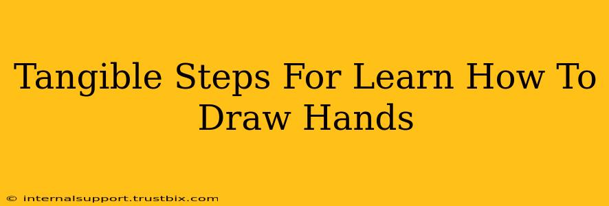 Tangible Steps For Learn How To Draw Hands