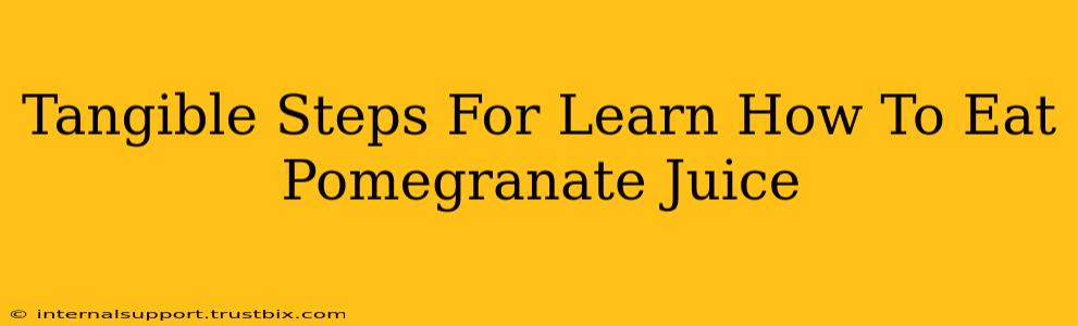 Tangible Steps For Learn How To Eat Pomegranate Juice