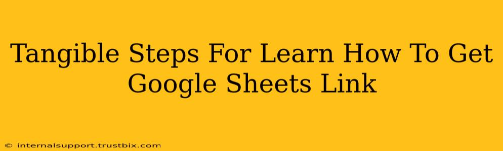 Tangible Steps For Learn How To Get Google Sheets Link