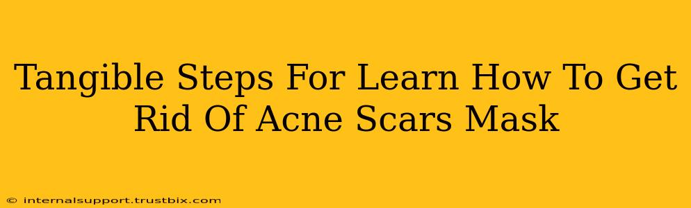 Tangible Steps For Learn How To Get Rid Of Acne Scars Mask