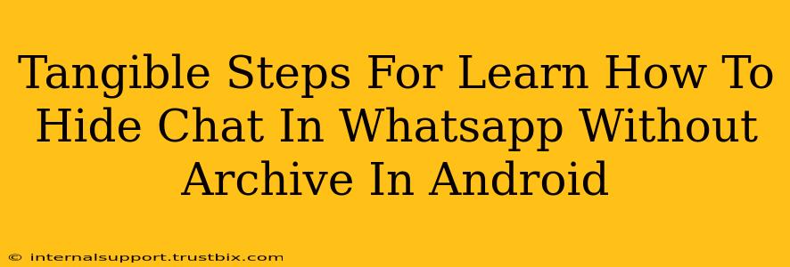 Tangible Steps For Learn How To Hide Chat In Whatsapp Without Archive In Android