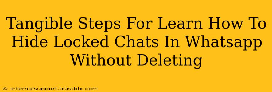 Tangible Steps For Learn How To Hide Locked Chats In Whatsapp Without Deleting