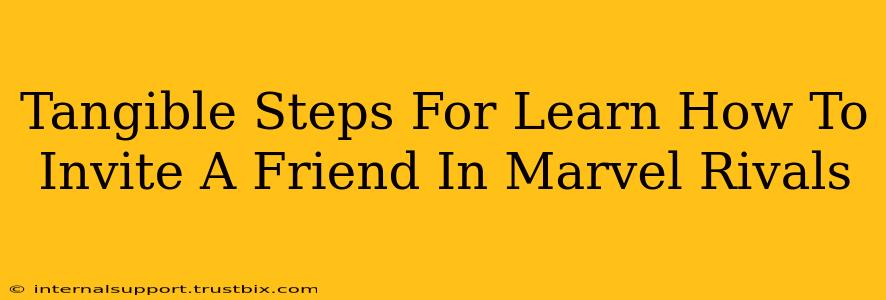 Tangible Steps For Learn How To Invite A Friend In Marvel Rivals