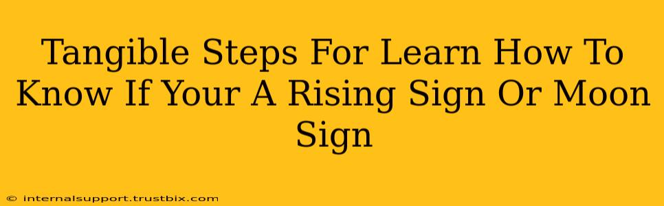 Tangible Steps For Learn How To Know If Your A Rising Sign Or Moon Sign