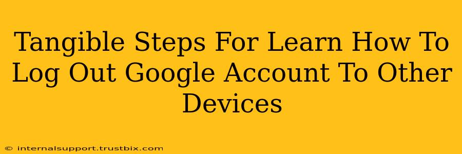 Tangible Steps For Learn How To Log Out Google Account To Other Devices