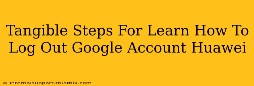 Tangible Steps For Learn How To Log Out Google Account Huawei