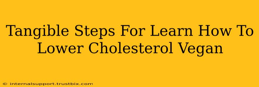 Tangible Steps For Learn How To Lower Cholesterol Vegan