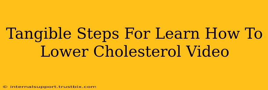 Tangible Steps For Learn How To Lower Cholesterol Video