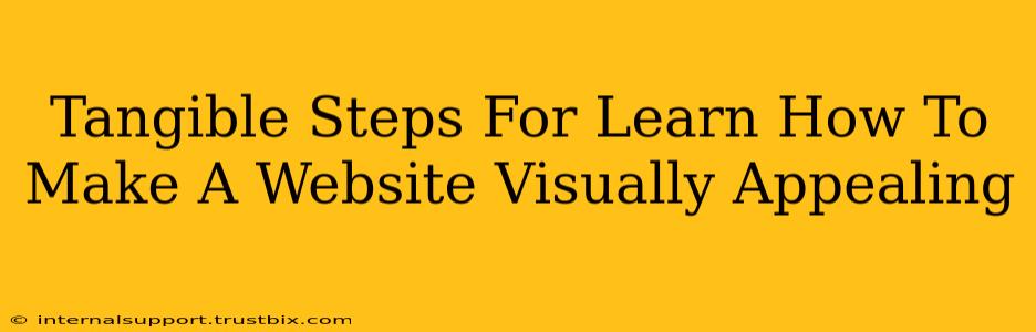 Tangible Steps For Learn How To Make A Website Visually Appealing