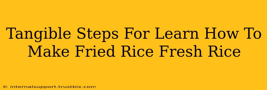 Tangible Steps For Learn How To Make Fried Rice Fresh Rice