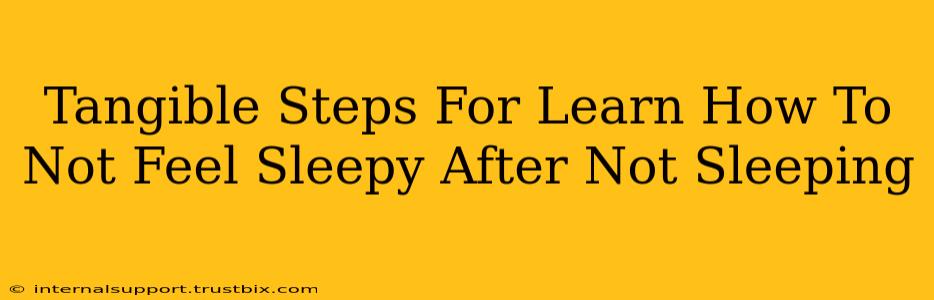 Tangible Steps For Learn How To Not Feel Sleepy After Not Sleeping