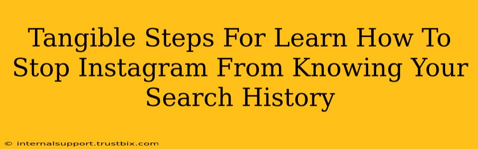 Tangible Steps For Learn How To Stop Instagram From Knowing Your Search History