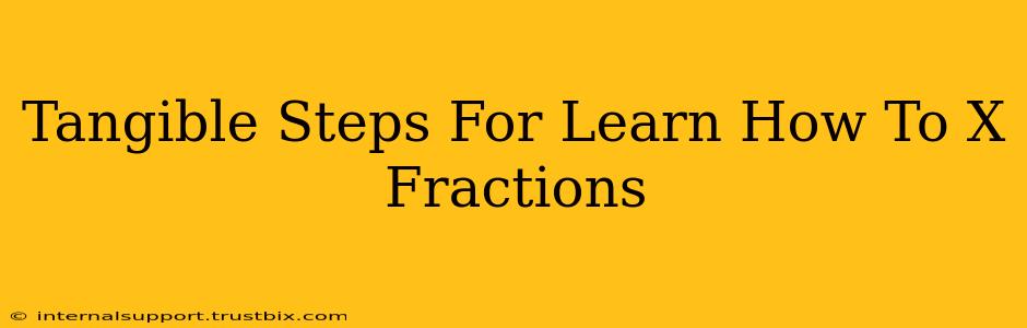 Tangible Steps For Learn How To X Fractions