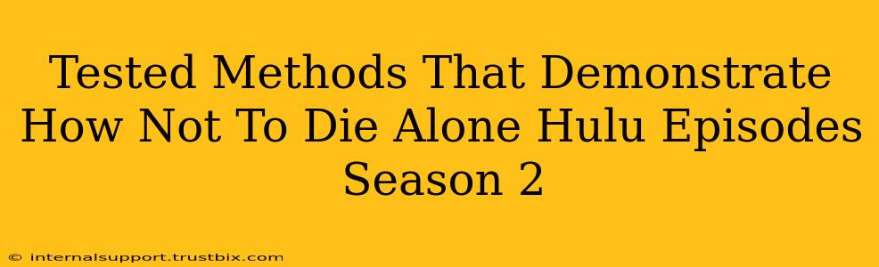 Tested Methods That Demonstrate How Not To Die Alone Hulu Episodes Season 2