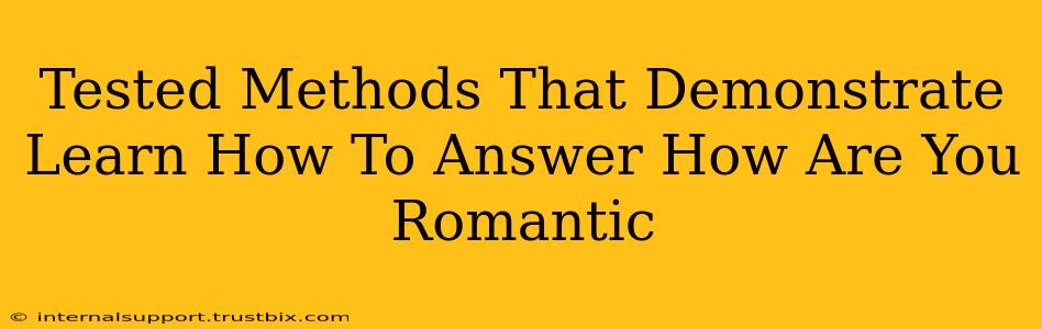 Tested Methods That Demonstrate Learn How To Answer How Are You Romantic