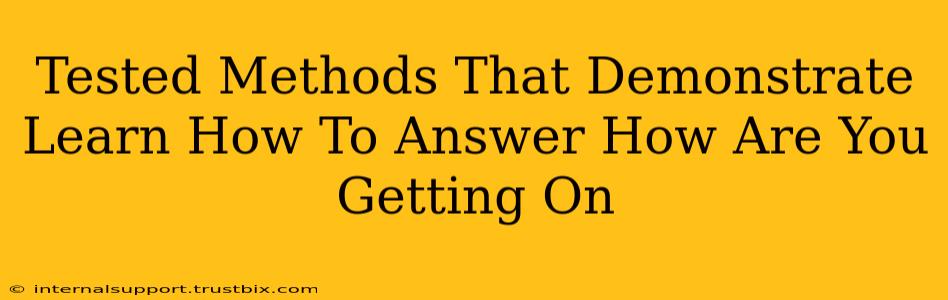 Tested Methods That Demonstrate Learn How To Answer How Are You Getting On