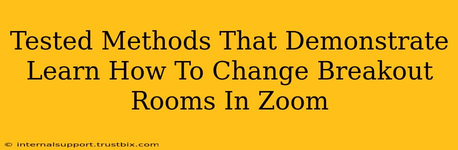 Tested Methods That Demonstrate Learn How To Change Breakout Rooms In Zoom