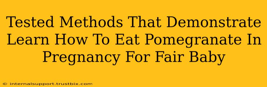 Tested Methods That Demonstrate Learn How To Eat Pomegranate In Pregnancy For Fair Baby