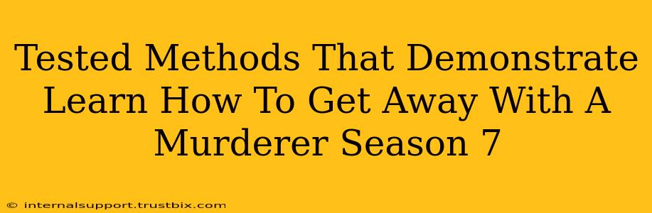 Tested Methods That Demonstrate Learn How To Get Away With A Murderer Season 7