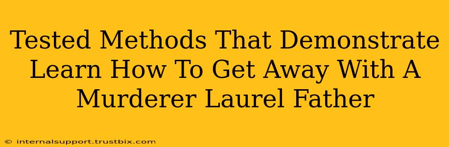 Tested Methods That Demonstrate Learn How To Get Away With A Murderer Laurel Father