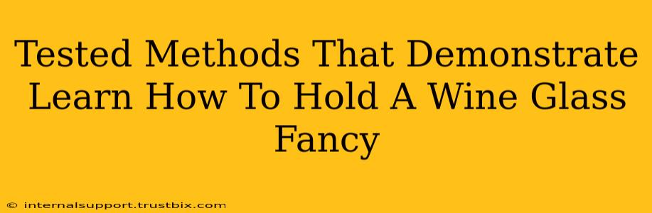 Tested Methods That Demonstrate Learn How To Hold A Wine Glass Fancy