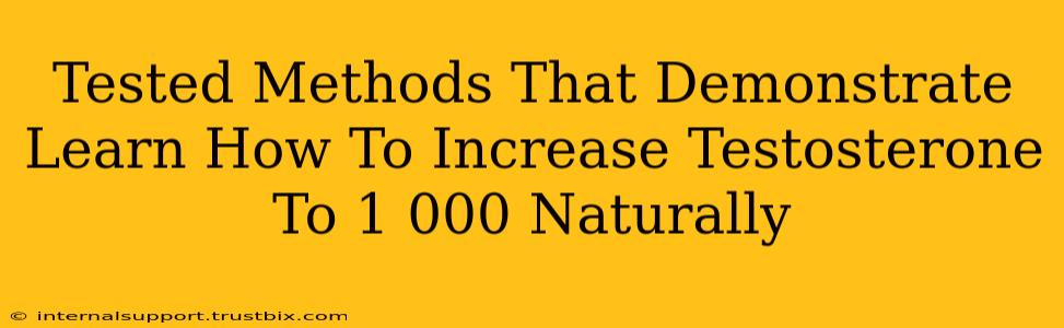 Tested Methods That Demonstrate Learn How To Increase Testosterone To 1 000 Naturally