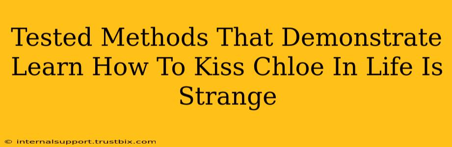 Tested Methods That Demonstrate Learn How To Kiss Chloe In Life Is Strange