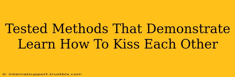 Tested Methods That Demonstrate Learn How To Kiss Each Other