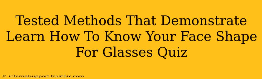 Tested Methods That Demonstrate Learn How To Know Your Face Shape For Glasses Quiz