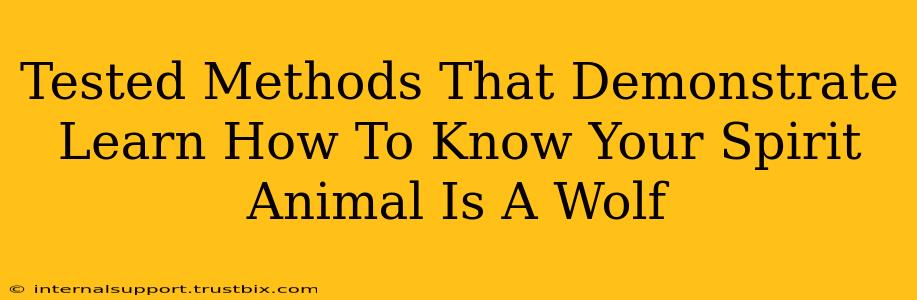 Tested Methods That Demonstrate Learn How To Know Your Spirit Animal Is A Wolf