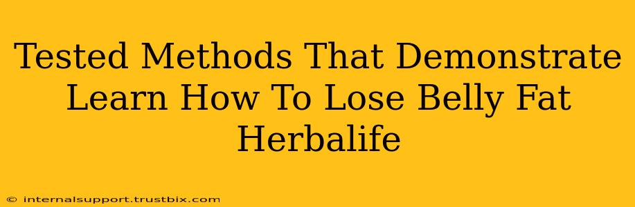 Tested Methods That Demonstrate Learn How To Lose Belly Fat Herbalife