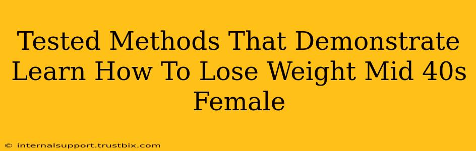 Tested Methods That Demonstrate Learn How To Lose Weight Mid 40s Female