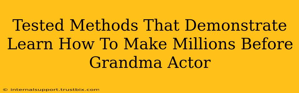 Tested Methods That Demonstrate Learn How To Make Millions Before Grandma Actor