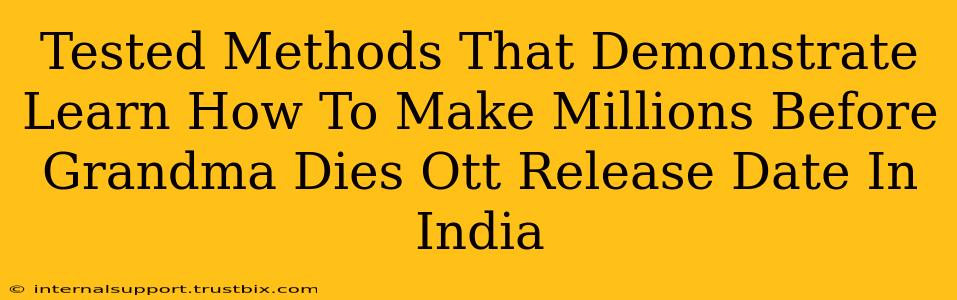 Tested Methods That Demonstrate Learn How To Make Millions Before Grandma Dies Ott Release Date In India