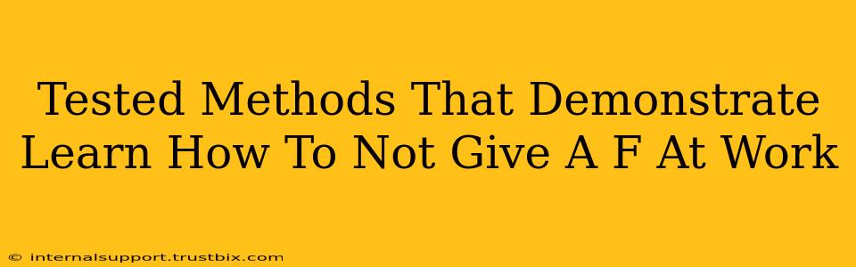 Tested Methods That Demonstrate Learn How To Not Give A F At Work