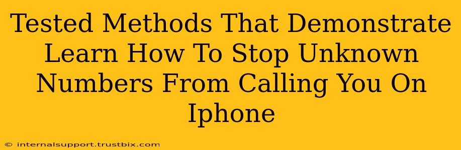 Tested Methods That Demonstrate Learn How To Stop Unknown Numbers From Calling You On Iphone