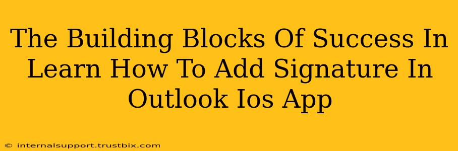 The Building Blocks Of Success In Learn How To Add Signature In Outlook Ios App