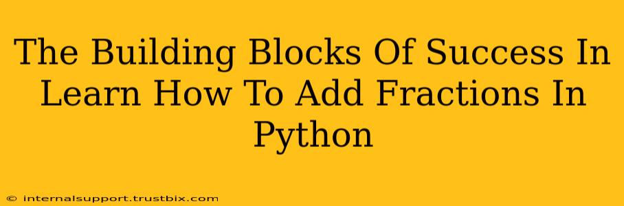 The Building Blocks Of Success In Learn How To Add Fractions In Python