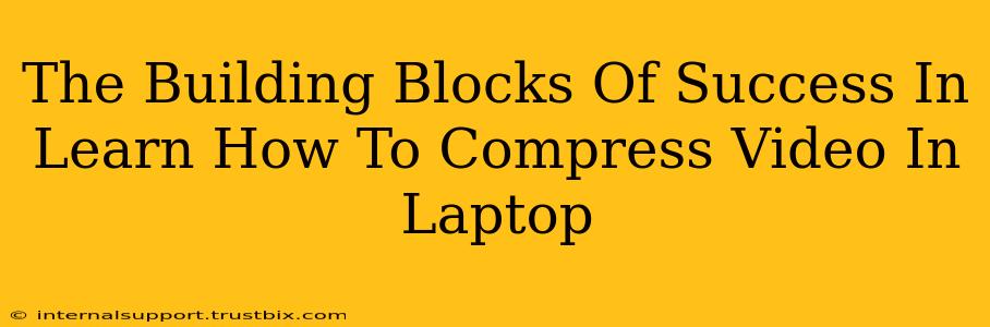 The Building Blocks Of Success In Learn How To Compress Video In Laptop