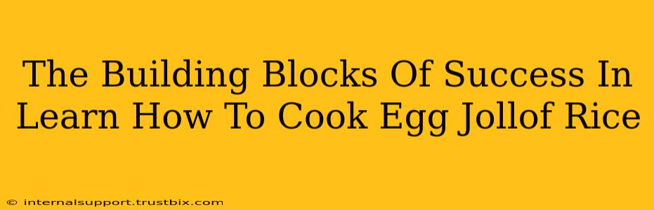 The Building Blocks Of Success In Learn How To Cook Egg Jollof Rice