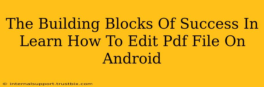 The Building Blocks Of Success In Learn How To Edit Pdf File On Android