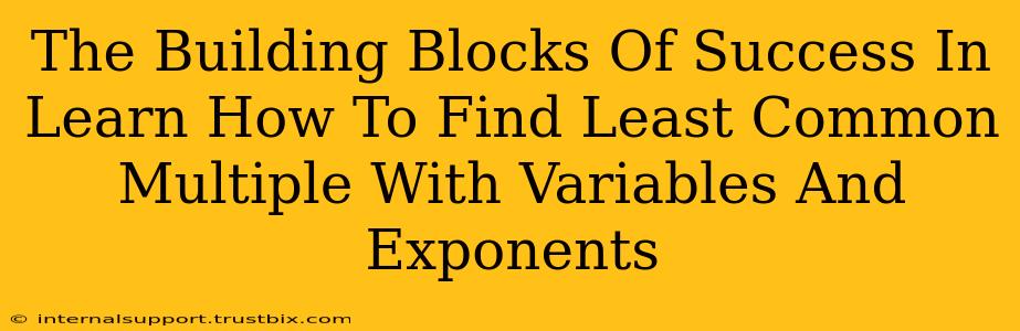 The Building Blocks Of Success In Learn How To Find Least Common Multiple With Variables And Exponents