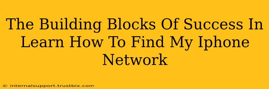 The Building Blocks Of Success In Learn How To Find My Iphone Network