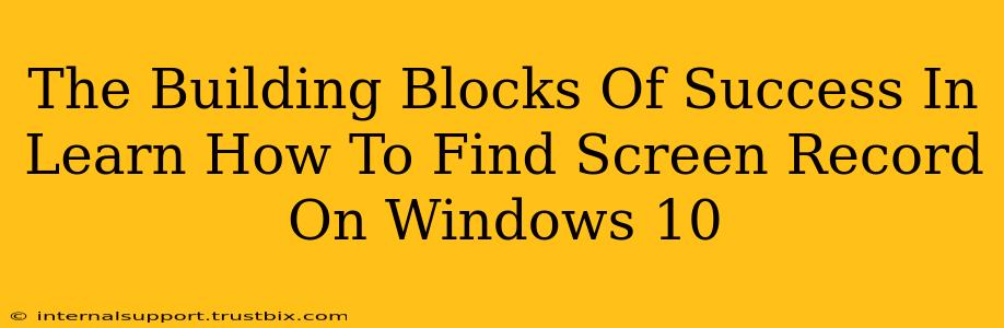 The Building Blocks Of Success In Learn How To Find Screen Record On Windows 10